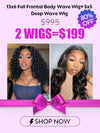 [2 Wigs=$199] 13x6 Full Lace Frontal Body Wave Wig + 5x5 Deep Wave Lace Wig